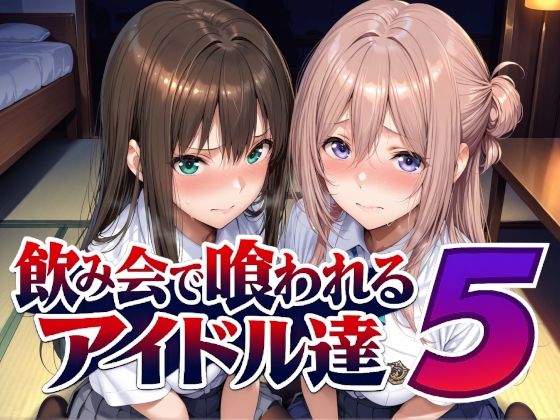 飲み会で喰われるアイドル達5[Albatross HARD‐アルバトロス ハード‐]｜無料で読めるエロ漫画