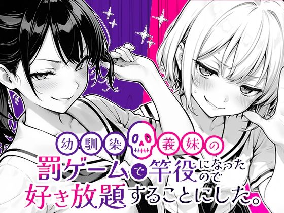 幼馴染と義妹の罰ゲームで竿役になったので好き放題することにした。1