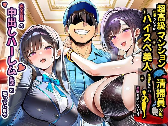 超高級マンション清掃員の俺、仕事ついでにハイスペ美人居住者たちの愚痴を聞いていたら完全合意の中出しハーレム生活を送ってしまう1