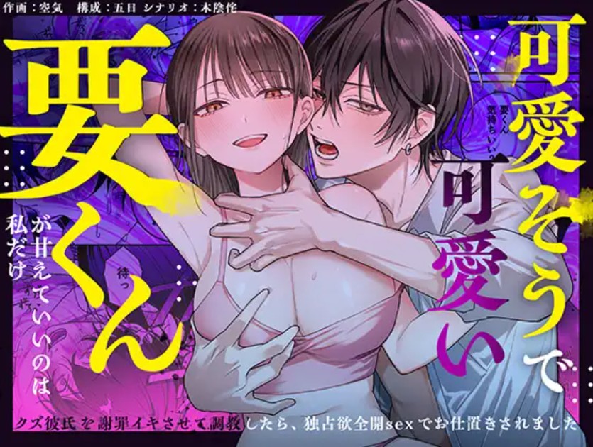可愛そうで可愛い要くんが甘えていいのは私だけ～クズ彼氏を謝罪イキさせて調教したら、独占欲全開sexでお仕置きされました～1