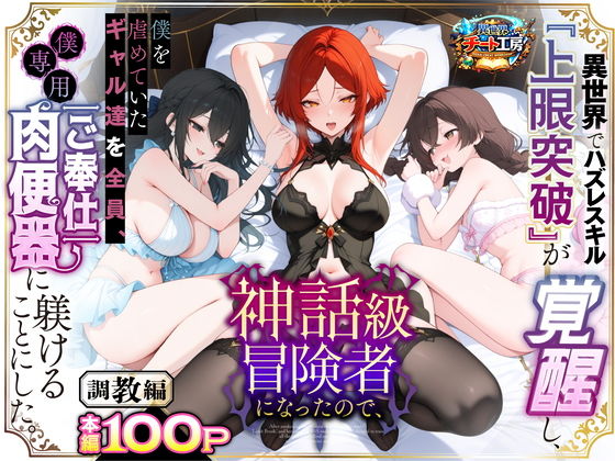 異世界でハズレスキル『上限突破』が覚醒して神話級冒険者になったので、僕を虐めていたギャル達を全員、僕専用ご奉仕肉便器に躾けることにした。【調教編】1