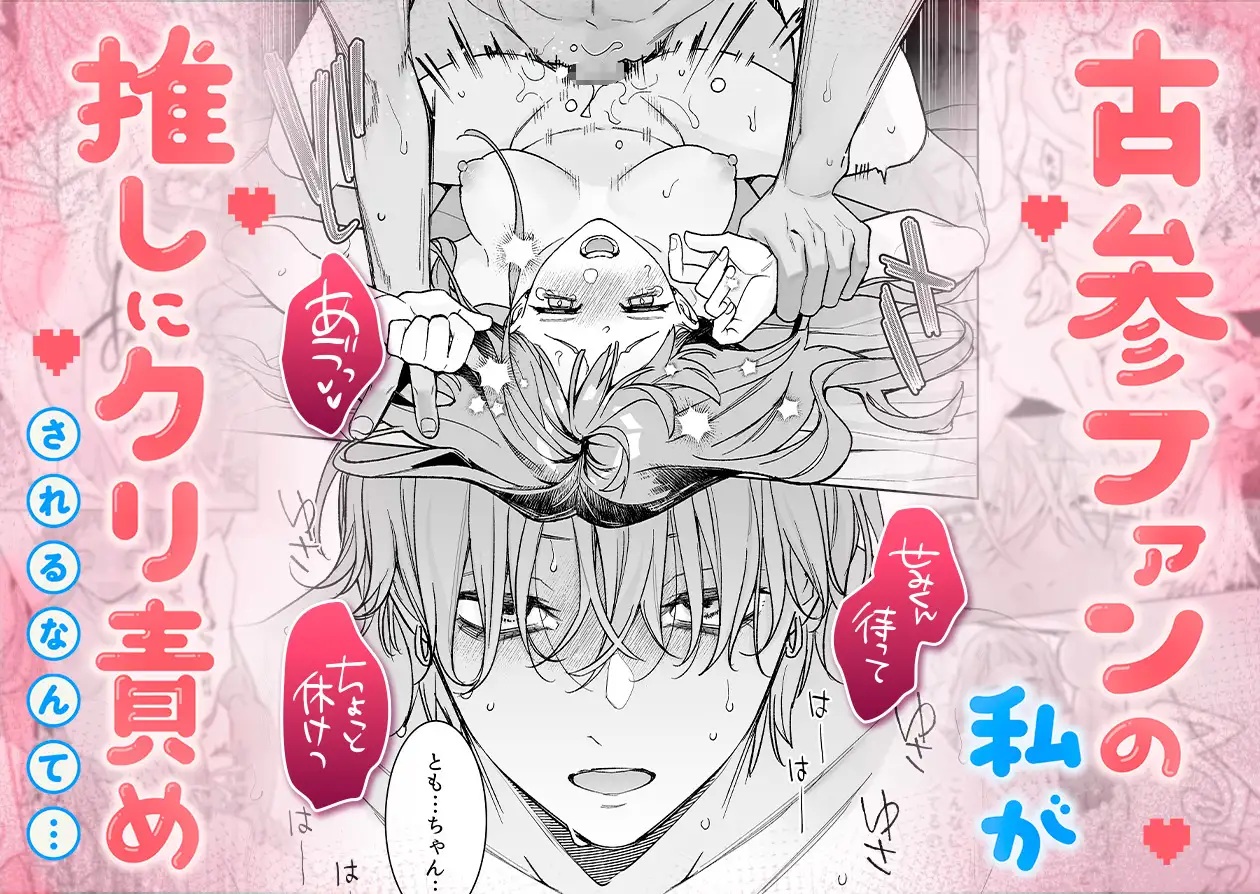 エロ漫画「【確定ファンサで完堕ちクリ潮】古参ファンの私が、推しにクリ責めされるなんて…」サンプル1